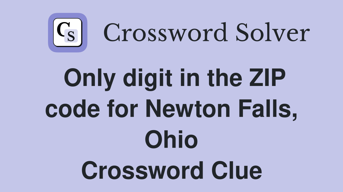Only digit in the ZIP code for Newton Falls, Ohio Crossword Clue