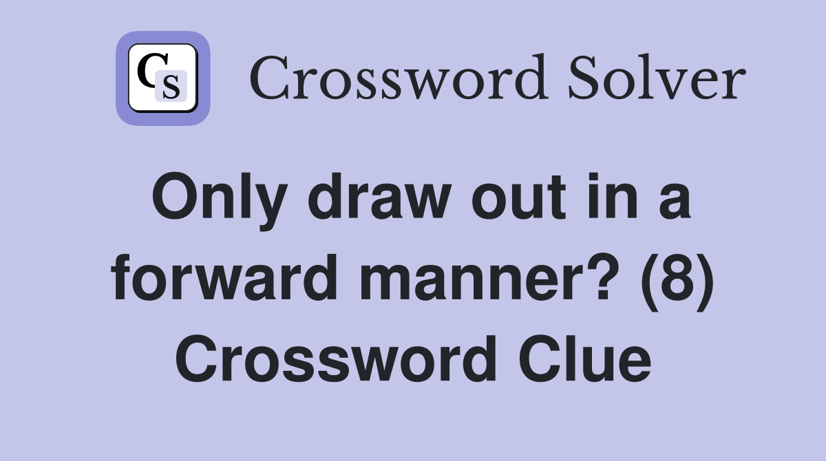 Only draw out in a forward manner? (8) Crossword Clue
