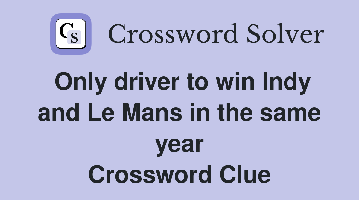 Only driver to win Indy and Le Mans in the same year Crossword Clue