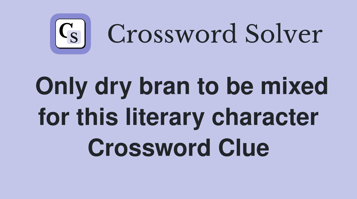Only dry bran to be mixed for this literary character Crossword Clue