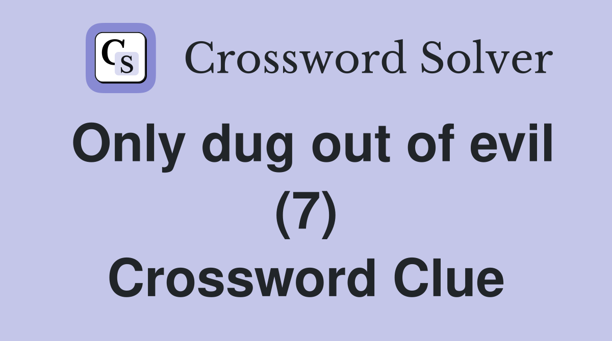Only dug out of evil (7) Crossword Clue