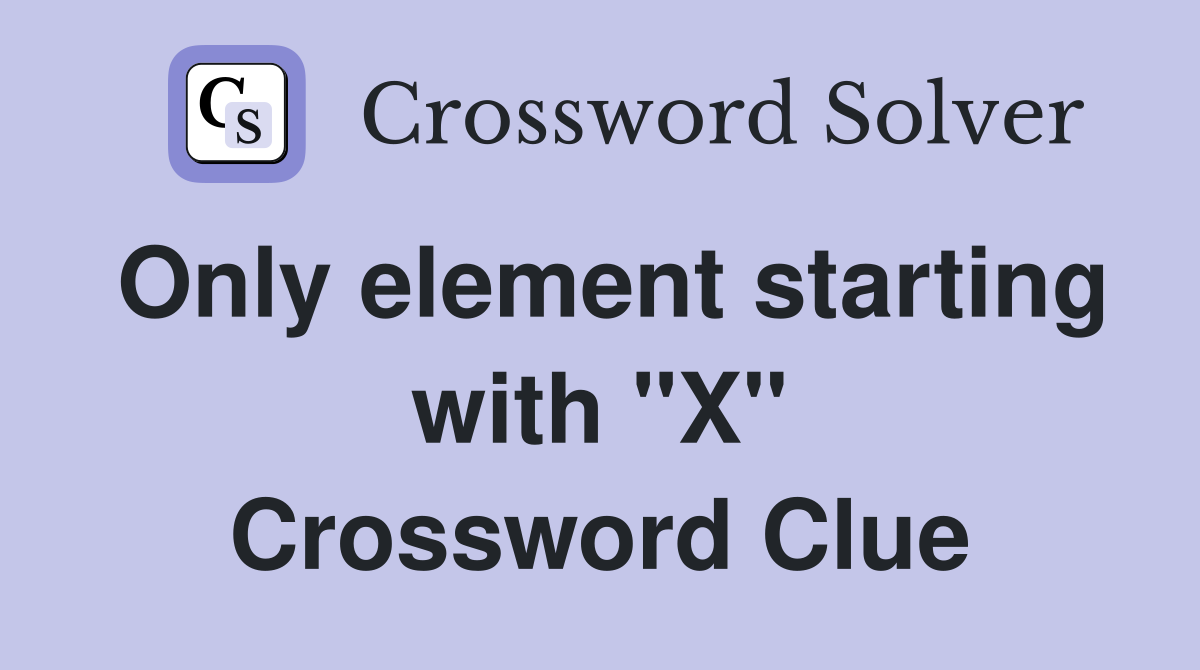 Only element starting with "X" Crossword Clue