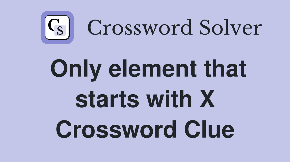 Only element that starts with X Crossword Clue