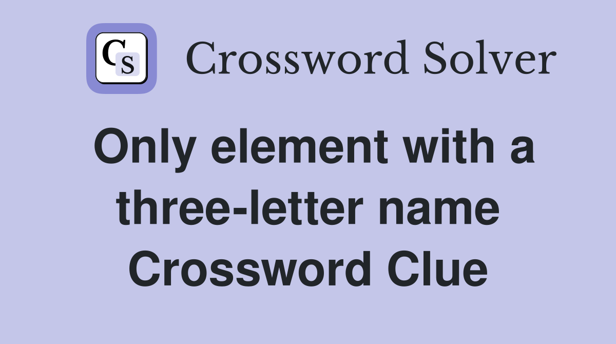 Only element with a three-letter name Crossword Clue
