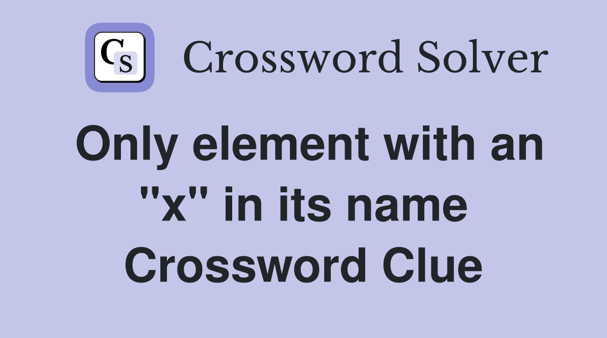 Only element with an "x" in its name Crossword Clue