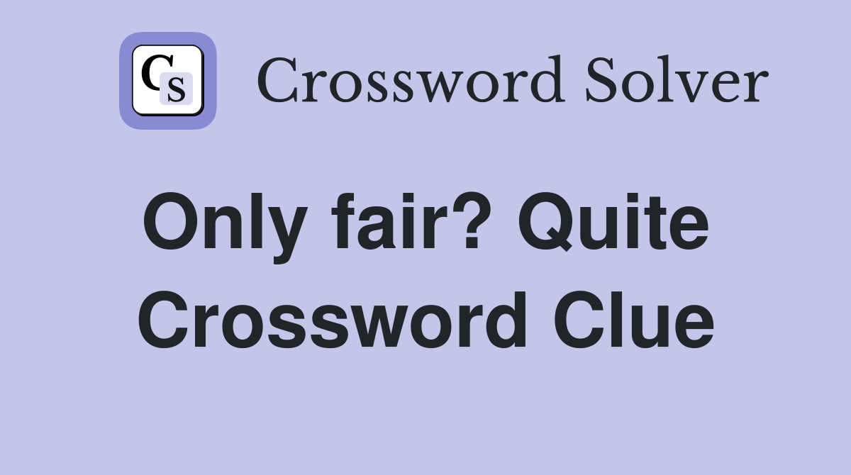 Only fair? Quite  Crossword Clue