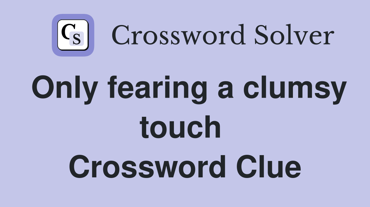 Only fearing a clumsy touch  Crossword Clue