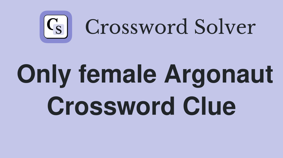 Only female Argonaut Crossword Clue
