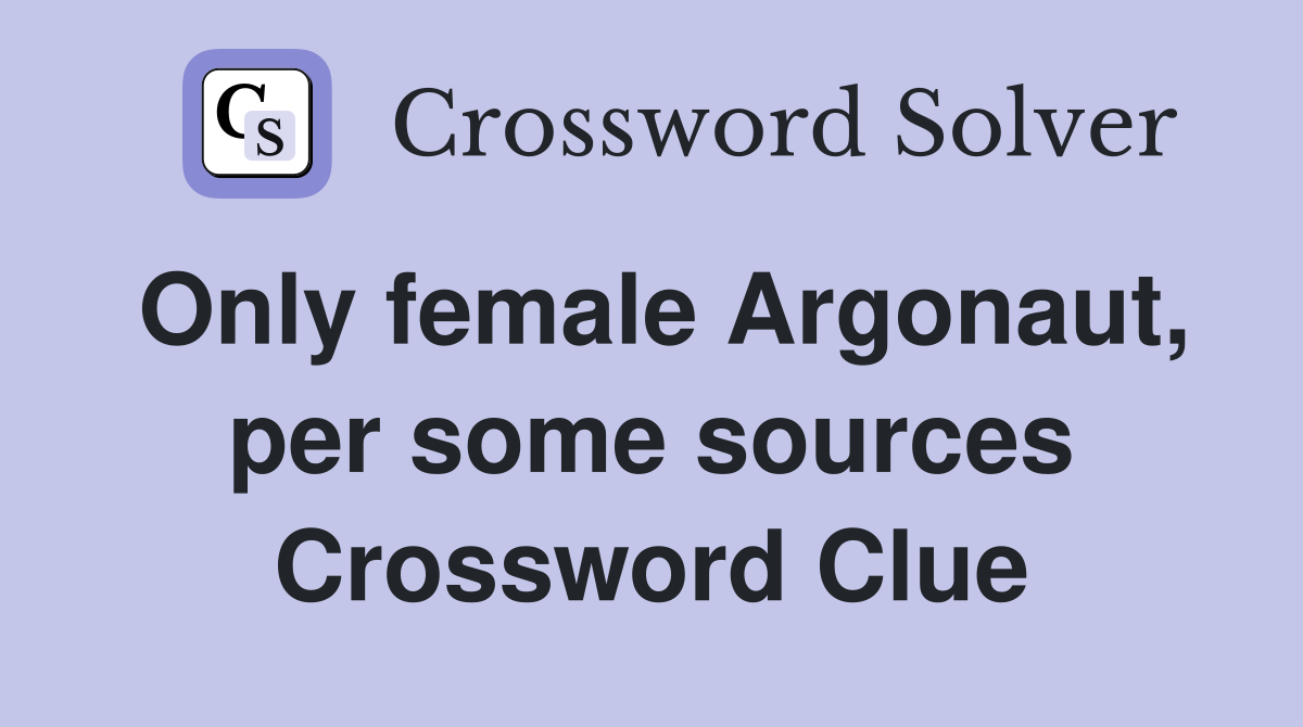 Only female Argonaut, per some sources Crossword Clue