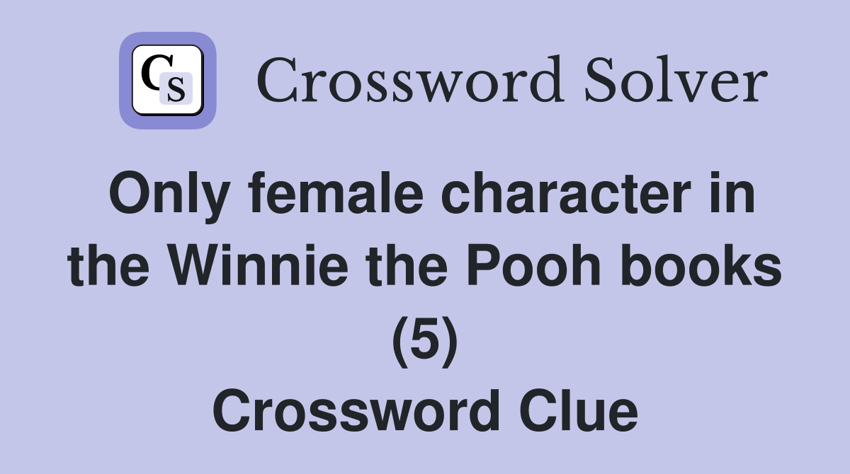 Only female character in the Winnie the Pooh books (5) Crossword Clue