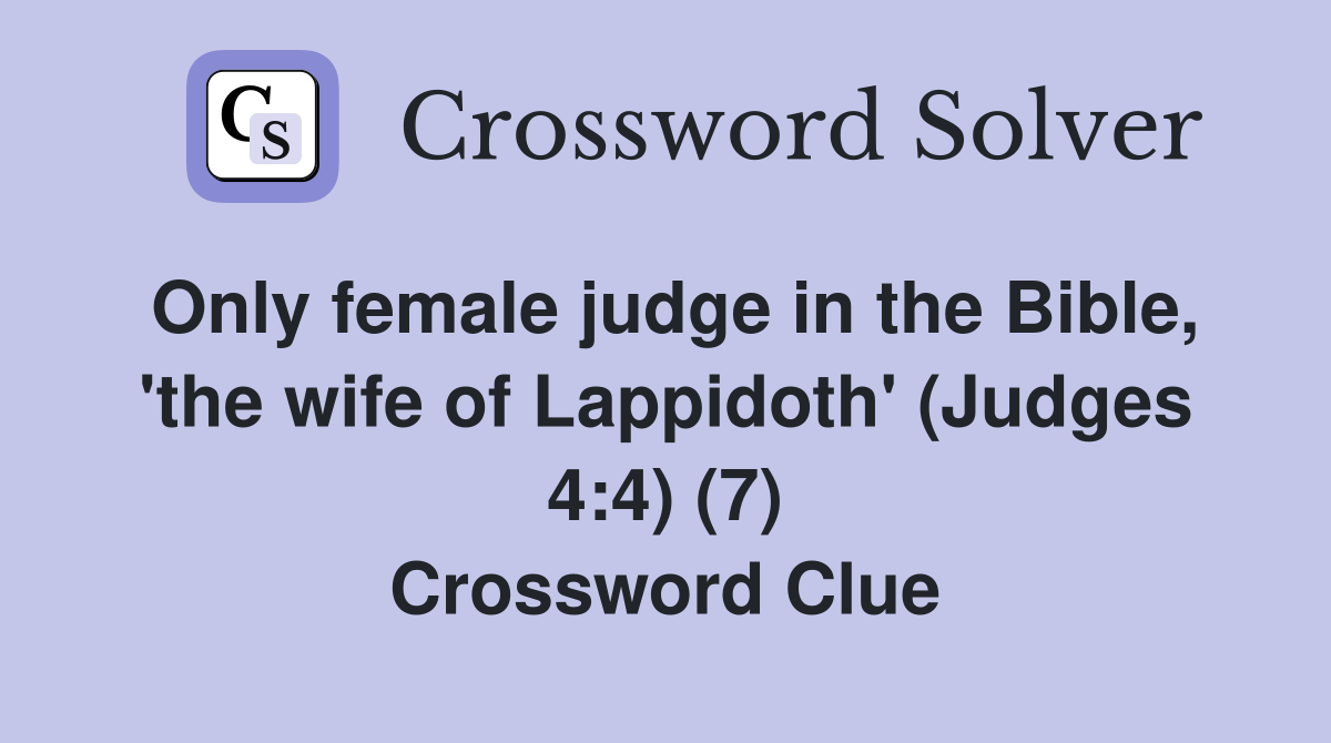 Only female judge in the Bible, 'the wife of Lappidoth' (Judges 4:4) (7) Crossword Clue