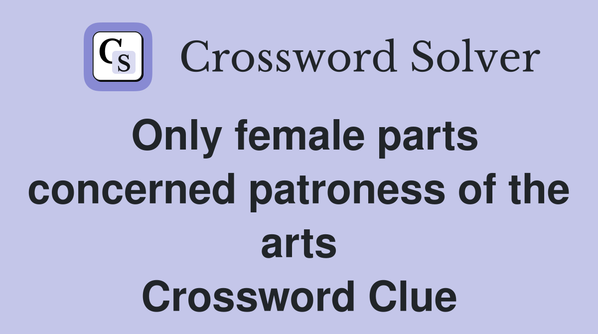 Only female parts concerned patroness of the arts Crossword Clue