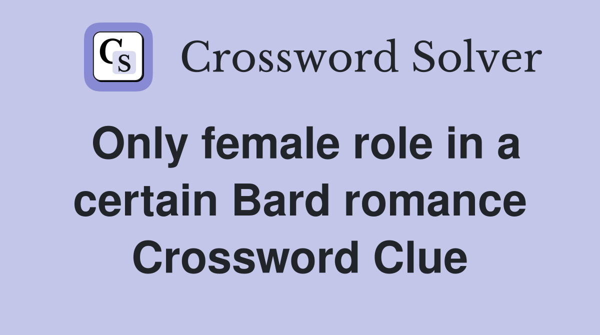 Only female role in a certain Bard romance Crossword Clue