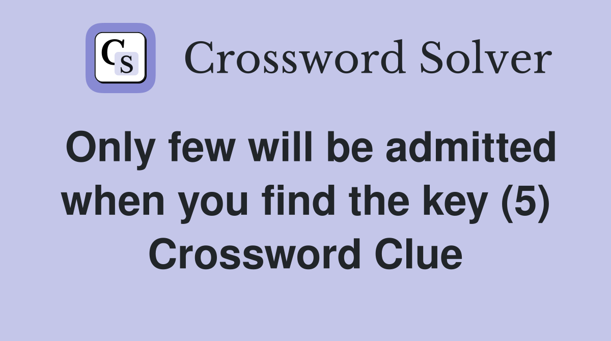 Only few will be admitted when you find the key (5) Crossword Clue