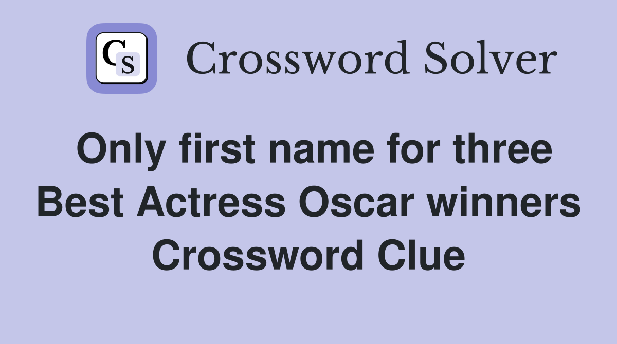 Only first name for three Best Actress Oscar winners Crossword Clue