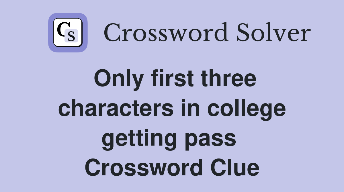 Only first three characters in college getting pass  Crossword Clue