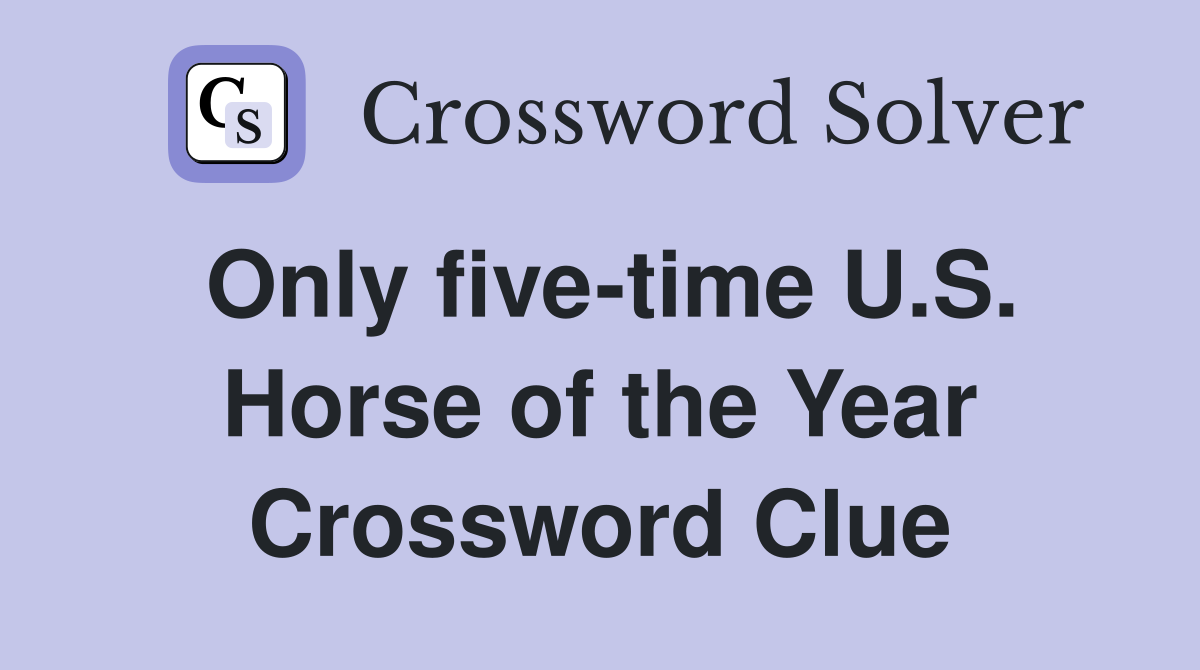 Only five-time U.S. Horse of the Year Crossword Clue