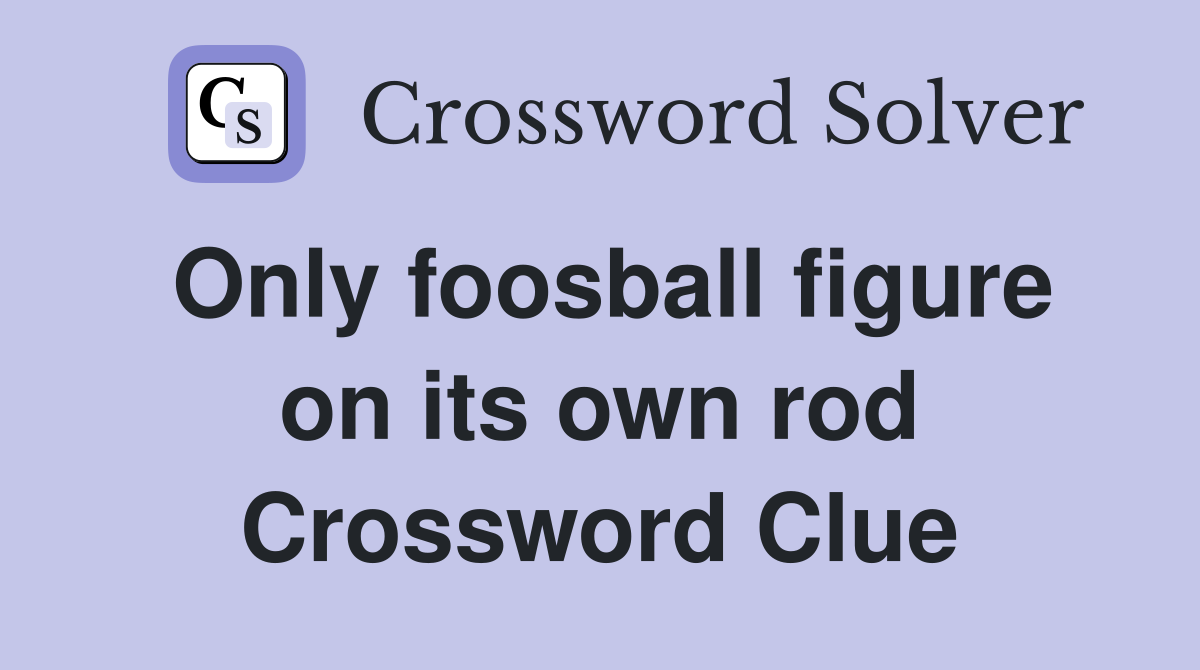 Only foosball figure on its own rod Crossword Clue
