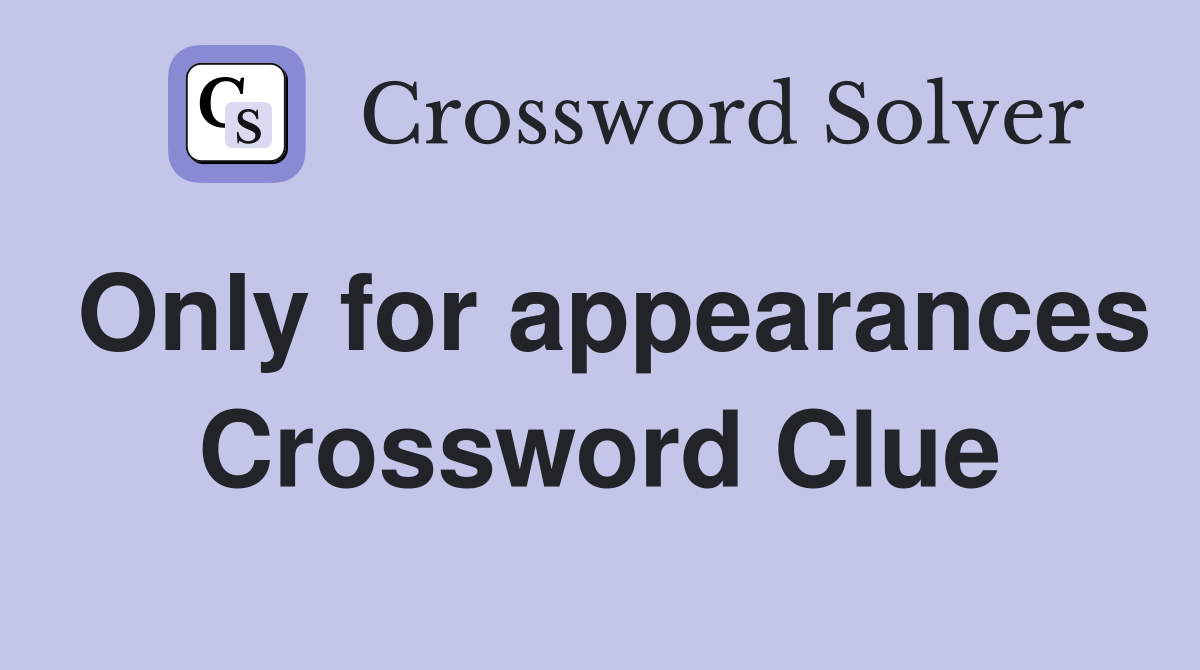 Only for appearances Crossword Clue