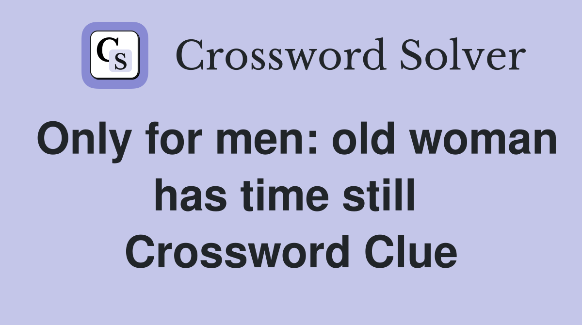 Only for men: old woman has time still  Crossword Clue