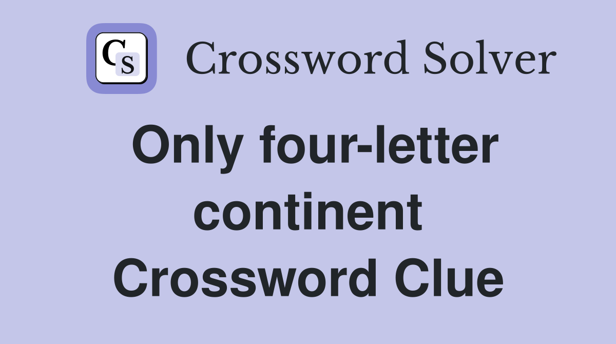 Only four-letter continent Crossword Clue