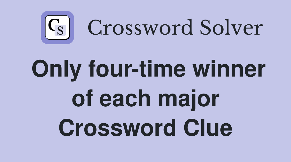 Only four-time winner of each major Crossword Clue