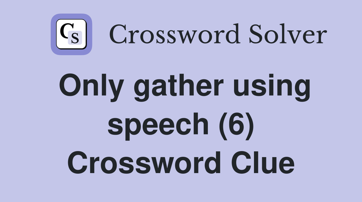 Only gather using speech (6) Crossword Clue