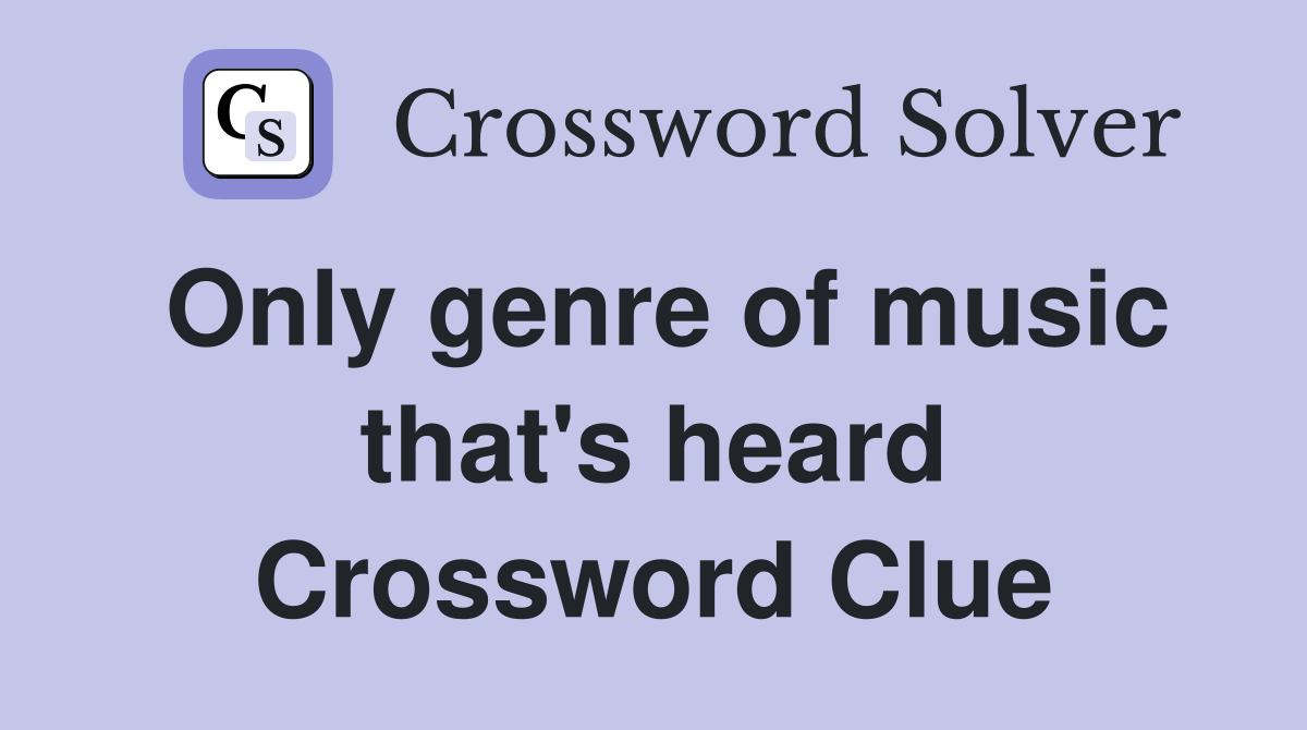 Only genre of music that's heard Crossword Clue