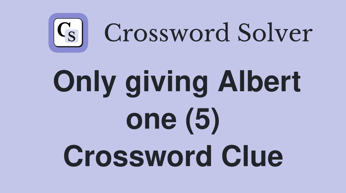 Only giving Albert one (5) Crossword Clue