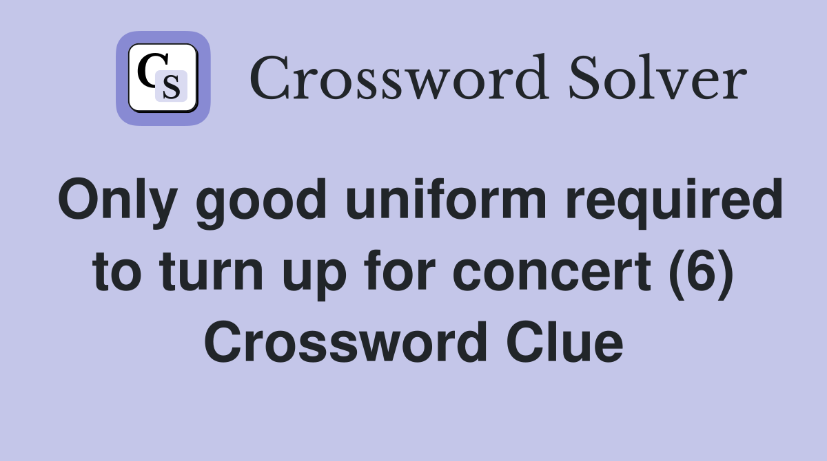 Only good uniform required to turn up for concert (6) Crossword Clue