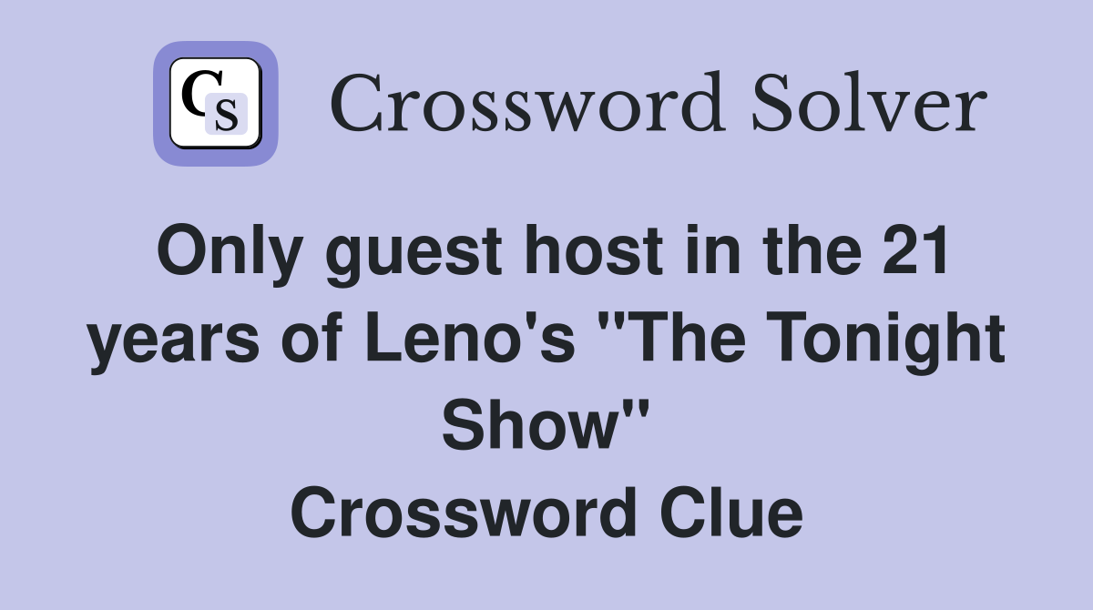 Only guest host in the 21 years of Leno's "The Tonight Show" Crossword Clue