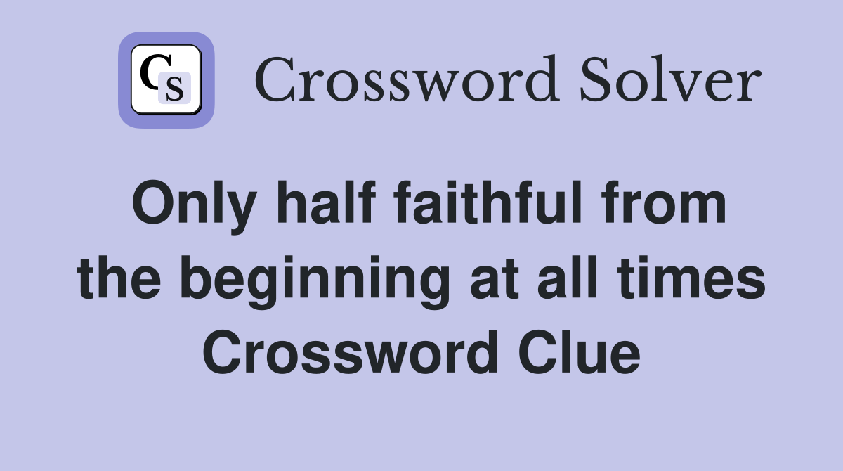 Only half faithful from the beginning at all times Crossword Clue