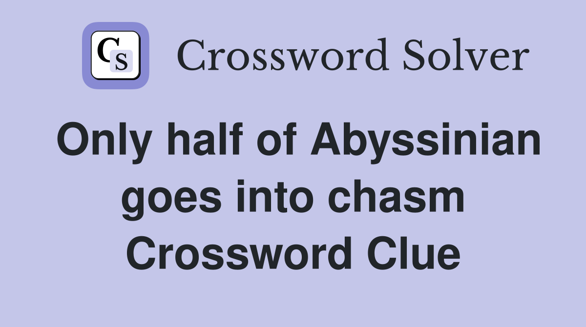 Only half of Abyssinian goes into chasm Crossword Clue