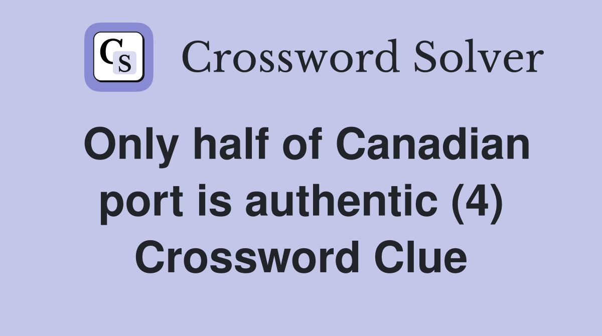 Only half of Canadian port is authentic (4) Crossword Clue