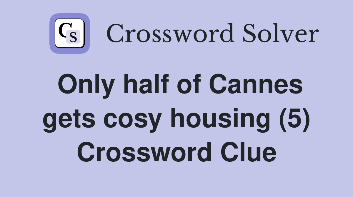 Only half of Cannes gets cosy housing (5) Crossword Clue