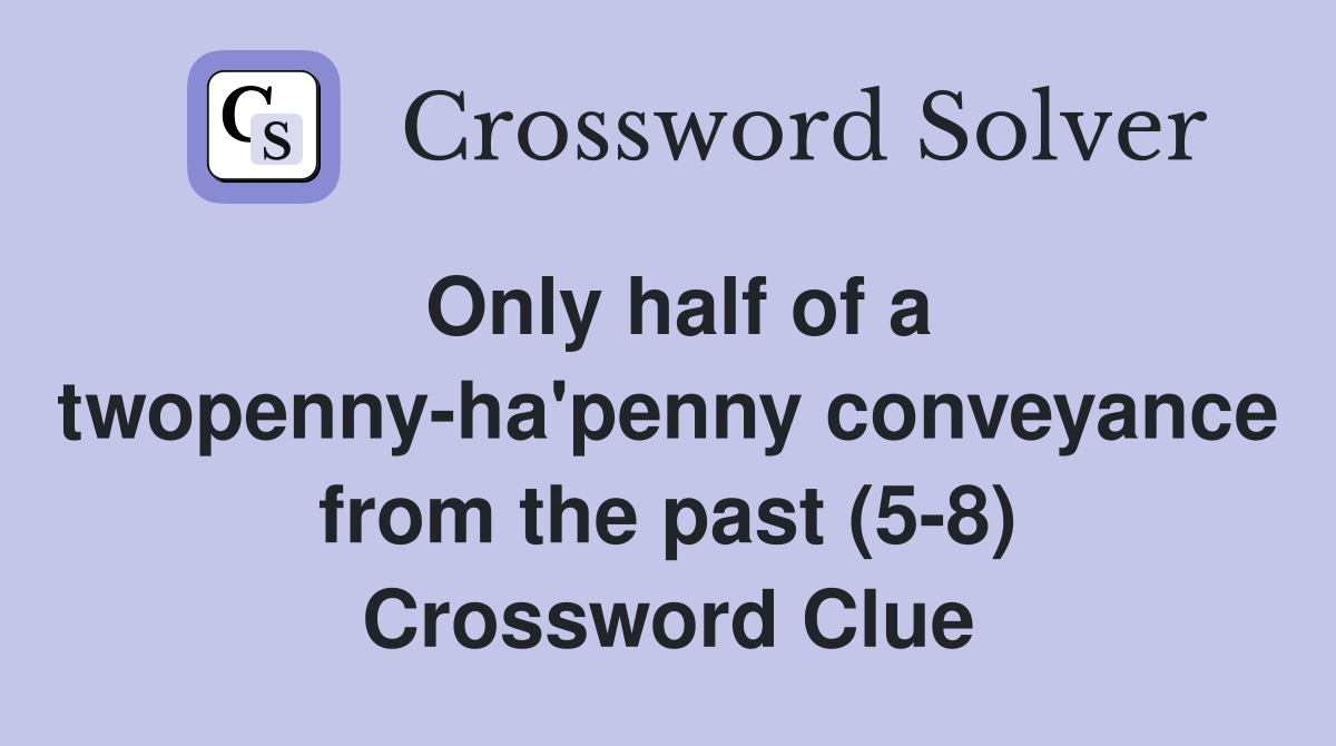 Only half of a twopenny-ha'penny conveyance from the past (5-8) Crossword Clue