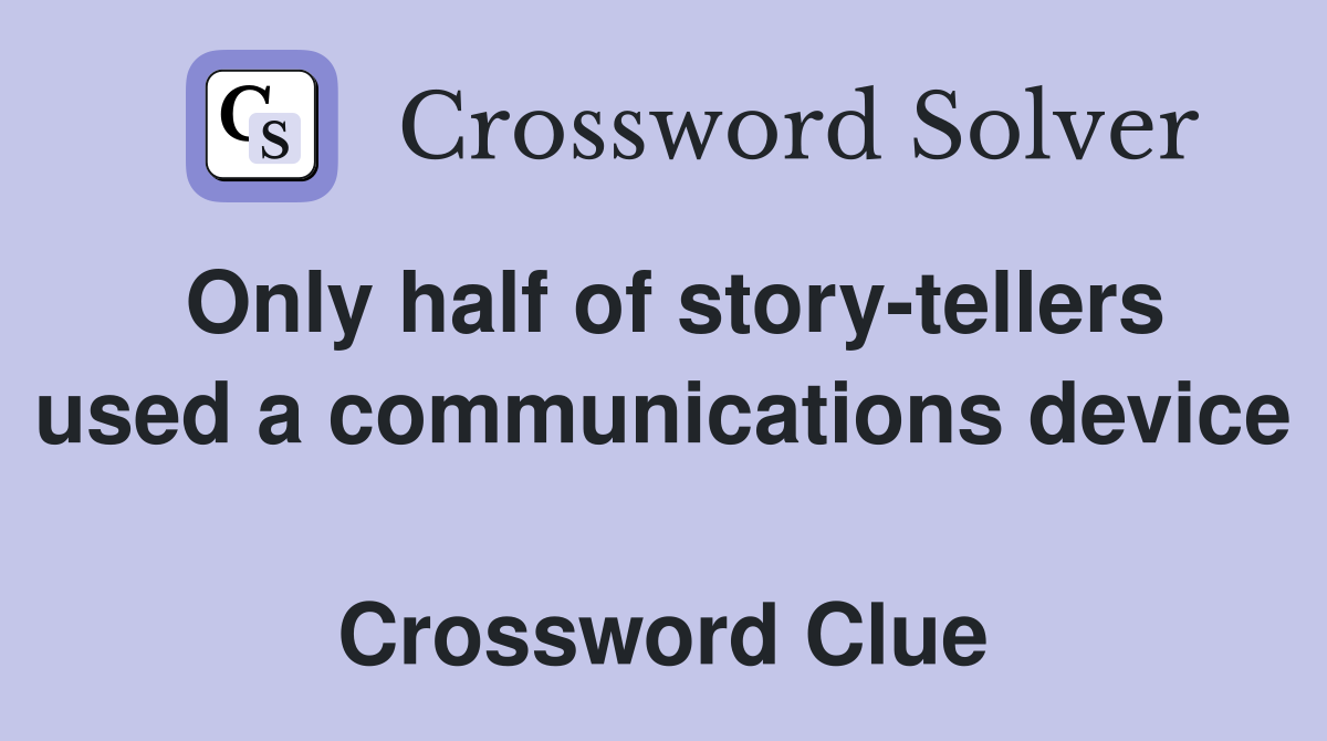 Only half of story-tellers used a communications device  Crossword Clue