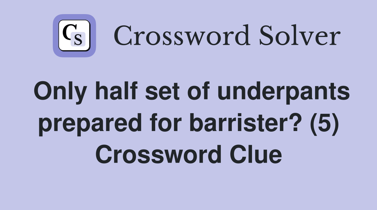 Only half set of underpants prepared for barrister? (5) Crossword Clue