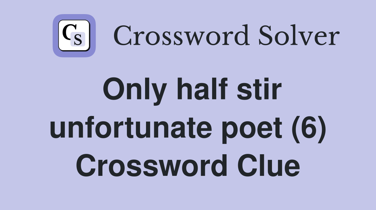 Only half stir unfortunate poet (6) Crossword Clue