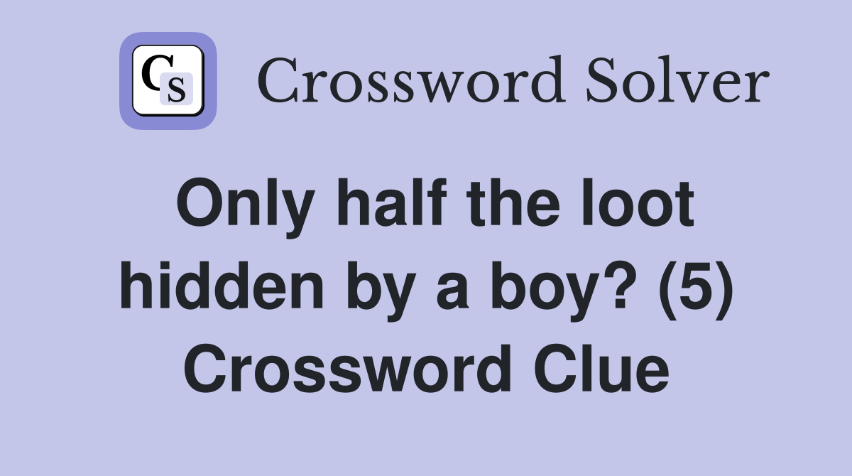 Only half the loot hidden by a boy? (5) Crossword Clue