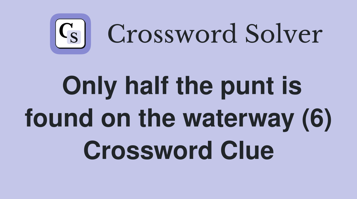 Only half the punt is found on the waterway (6) Crossword Clue