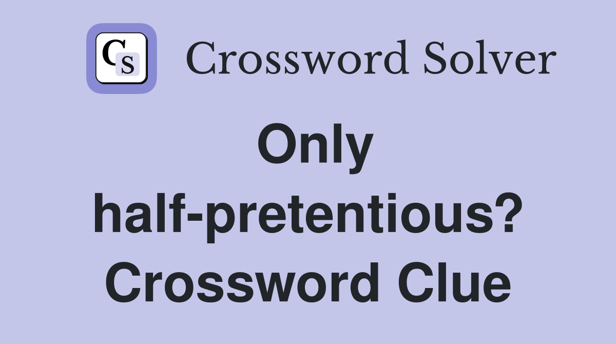 Only half-pretentious? Crossword Clue