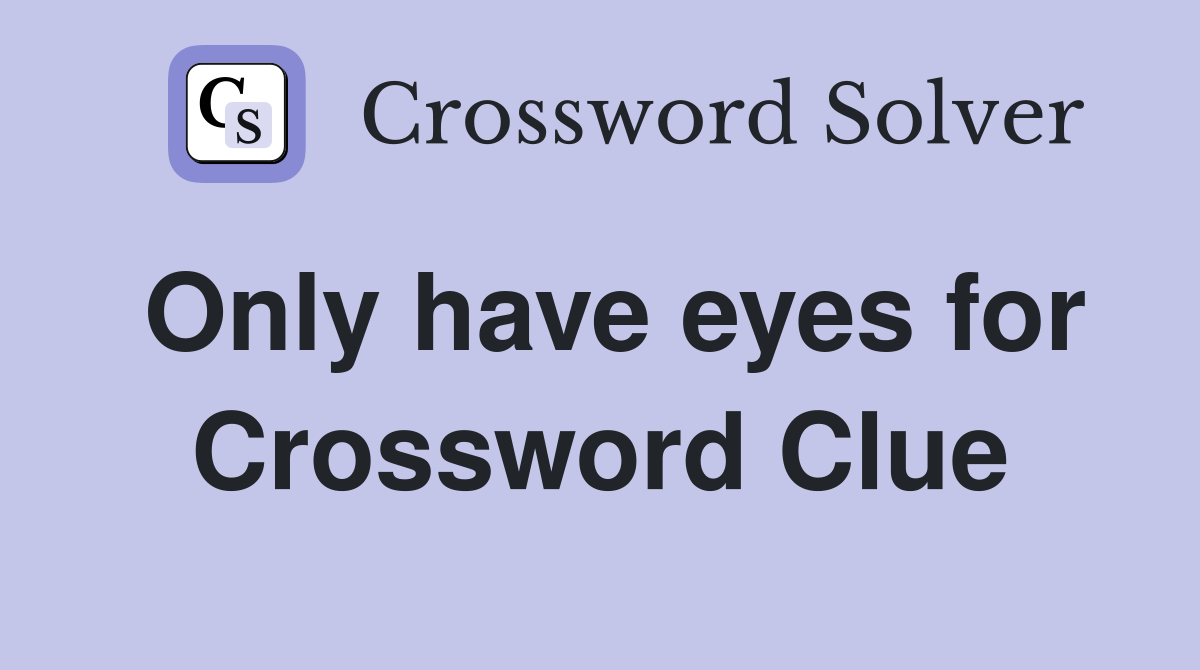 Only have eyes for Crossword Clue
