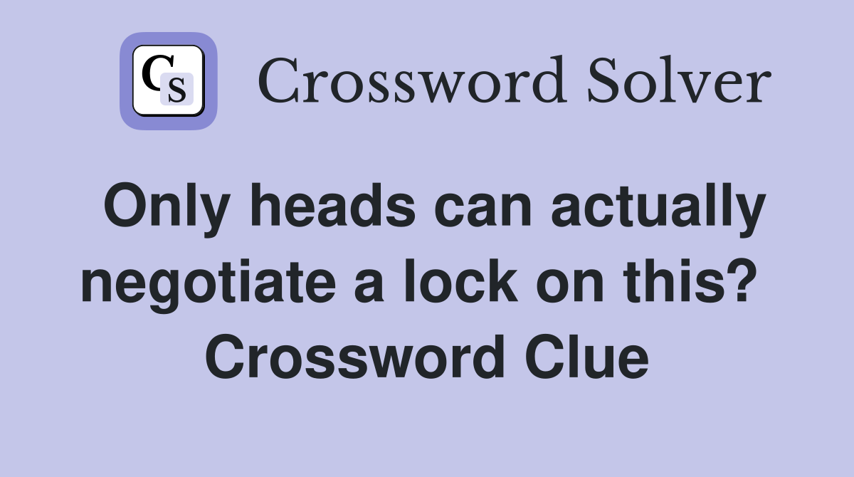 Only heads can actually negotiate a lock on this?  Crossword Clue