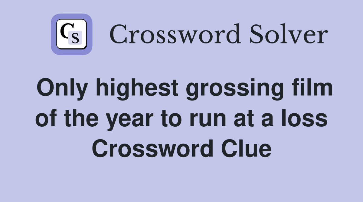 Only highest grossing film of the year to run at a loss Crossword Clue