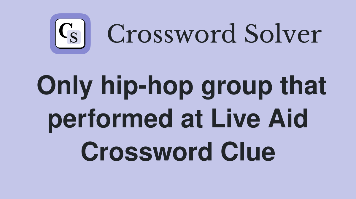Only hip-hop group that performed at Live Aid Crossword Clue