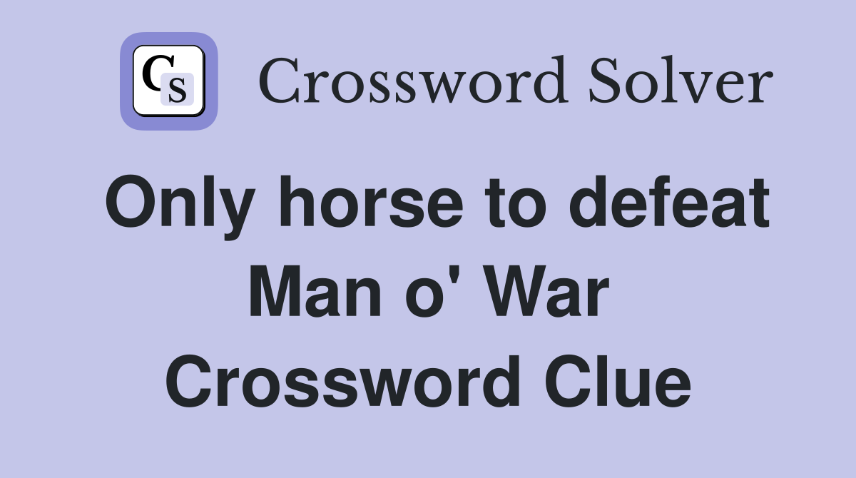 Only horse to defeat Man o' War Crossword Clue