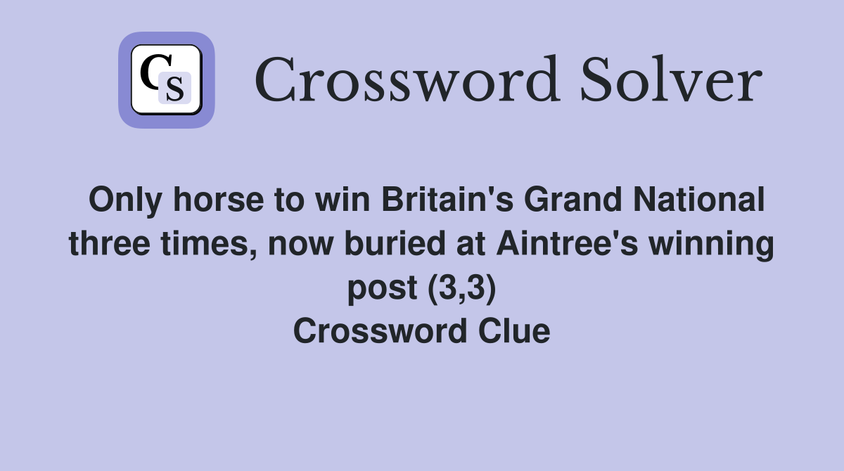 Only horse to win Britain's Grand National three times, now buried at Aintree's winning post (3,3) Crossword Clue