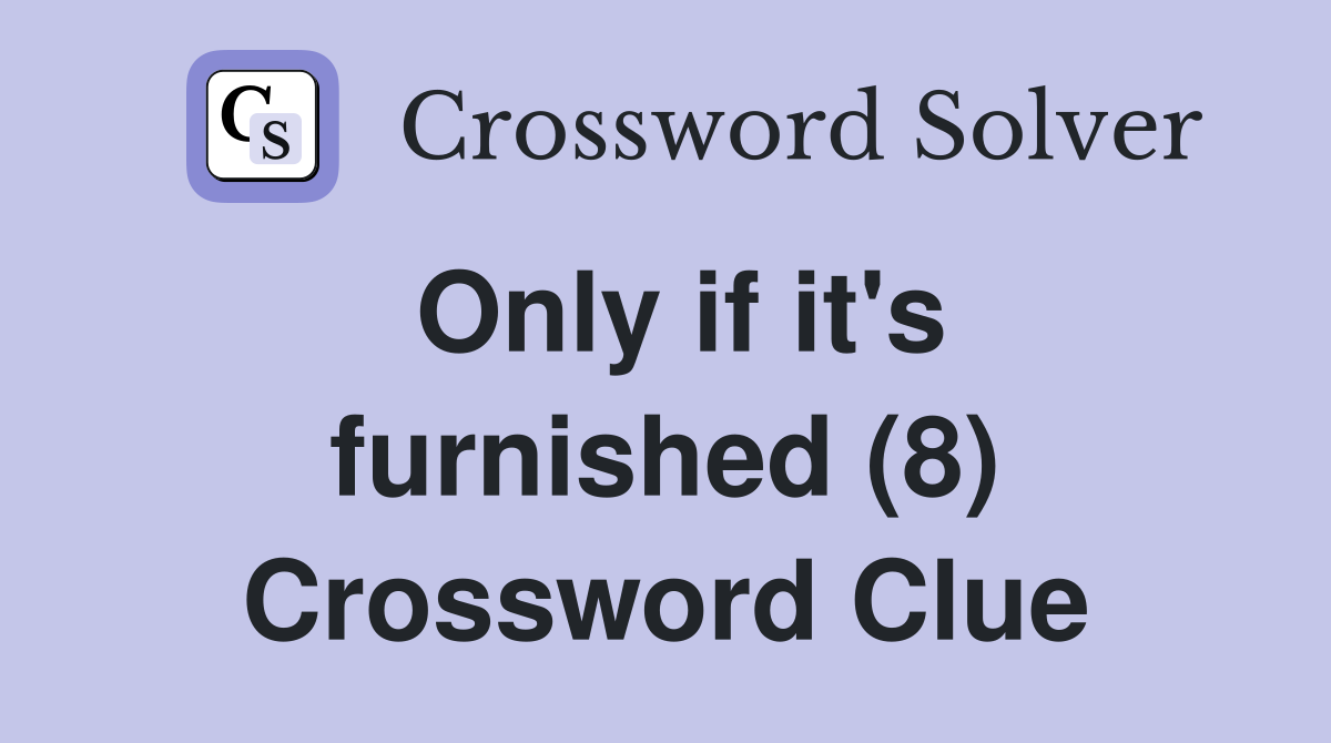 Only if it's furnished (8) Crossword Clue
