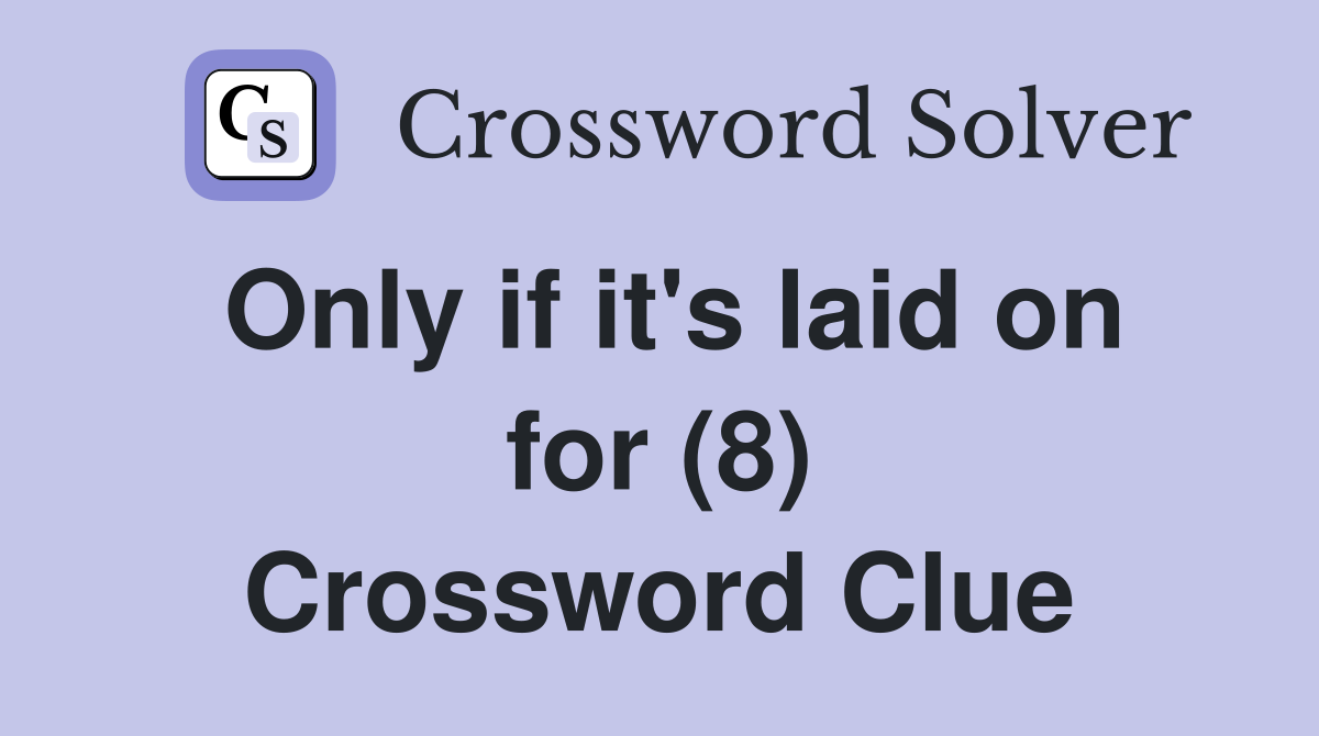 Only if it's laid on for (8) Crossword Clue